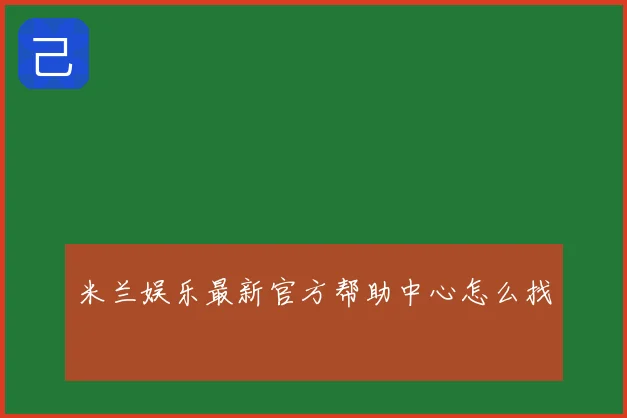 米兰娱乐最新官方帮助中心怎么找